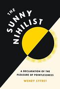 The Sunny Nihilist: A Declaration of the Pleasure of Pointlessness (en Inglés)
