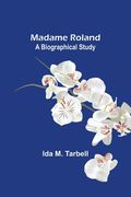 Madame Roland: A Biographical Study (en Inglés)