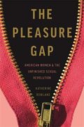 The Pleasure Gap: American Women and the Unfinished Sexual Revolution 