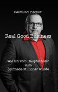 Real Good Business: Wie ich vom Hauptschüler zum Selfmade-Millionär Wurde (en Alemán)
