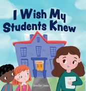 I Wish My Students Knew: A Letter to Students on the First Day and Last Day of School (en Inglés)