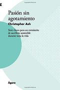 Pasión sin Agotamiento: Siete Claves Para un Ministerio de Sacrificio Sostenible Durante Toda la Vida (in Spanish)
