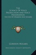the science of voice production and voice preservation: for use of speakers and singers