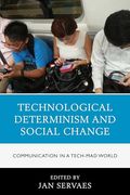 Technological Determinism and Social Change: Communication in a Tech-Mad World (Communication, Globalization, and Cultural Identity)