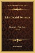 John Gabriel Borkman: Skuespil I Fire Akter (1896) (en Danés)
