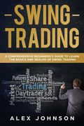 Swing Trading: A Comprehensive Beginner's Guide to Learn the Basics and Realms of Swing Trading (en Inglés)