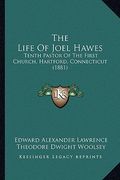 the life of joel hawes: tenth pastor of the first church, hartford, connecticut (1881) (en Inglés)