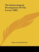 the embryological development of the locust (1883) (en Inglés)