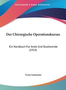Der Chirurgische Operationskursus: Ein Handbuch Fur Arzte Und Studierende (1914) (en Alemán)