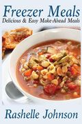Freezer Meals: Delicious and Easy Make-Ahead Meals (en Inglés)