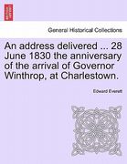 an address delivered ... 28 june 1830 the anniversary of the arrival of governor winthrop, at charlestown. (en Inglés)