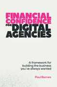 Financial Confidence for Digital Agencies: A Framework for Building the Business You've Always Wanted (en Inglés)