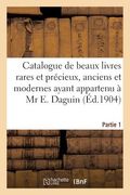 Catalogue de Beaux Livres Rares Et Précieux, Anciens Et Modernes Ayant Appartenu À MR E. Daguin: Partie 1. Livres Illustrés Du XIXe Siècle (en Francés)