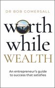 Worthwhile Wealth: An Entrepreneur's Guide to Success That Satisfies (en Inglés)