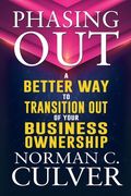 Phasing Out: A Better Way to Transition Out of Your Business Ownership (en Inglés)