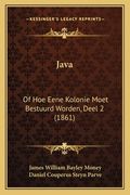 Java: Of Hoe Eene Kolonie Moet Bestuurd Worden, Deel 2 (1861)