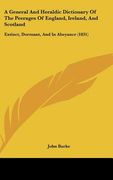 a general and heraldic dictionary of the peerages of england, ireland, and scotland: extinct, dormant, and in abeyance (1831) (en Inglés)