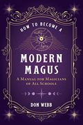 How to Become a Modern Magus: A Manual for Magicians of all Schools (en Inglés)