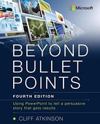 Beyond Bullet Points: Using PowerPoint to tell a compelling story that gets results (4th Edition)