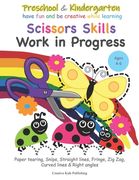 Preschool & Kindergarten Scissors Skills Work in Progress: Paper tearing, Snips, Straight lines, Fringe, Zig Zag, Curved lines & Right angled (en Inglés)