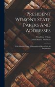 President Wilson's State Papers and Addresses: With Editorial Notes, a Biographical Sketch and an Introduction(Legare Street pr) (en Inglés)