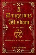 A Dangerous Wisdom: Gay Love Magic (Gay Witchcraft & the Male Mysteries) (en Inglés)