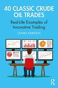40 Classic Crude oil Trades: Real-Life Examples of Innovative Trading (Routledge Classic Market Trades) 