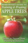Homeowner's Guide to Training and Pruning Apple Trees: Secrets to Success, From Planting to Maturity 