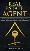 Real Estate Agent: Unlocking the Secrets to Generate Long-Term Passive Income and Wealth as a Real Estate Agent (en Inglés)