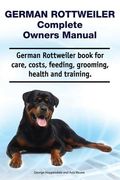 German Rottweiler Complete Owners Manual. German Rottweiler book for care, costs, feeding, grooming, health and training. (en Inglés)