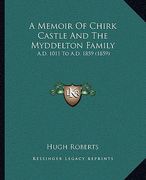 a memoir of chirk castle and the myddelton family: a.d. 1011 to a.d. 1859 (1859) (en Inglés)