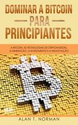 Dominar a Bitcoin Para Principiantes: A Bitcoin, as Tecnologias de Criptomoedas, a Mineração, o Investimento e a Negociação (en Portugués)