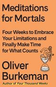 Meditations for Mortals: Four Weeks to Embrace Your Limitations and Finally Make Time for What Counts (en Inglés)