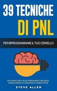 Pnl - 39 Tecniche, Modelli E Strategie Pnl Per Cambiare La Tua Vita E Quella Degli Altri: 39 Tecniche Basiche E Avanzate Di Programmazione Neuro-Lingu (en Italiano)