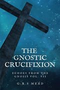 The Gnostic Crucifixion: Easy-to-Read Layout (en Inglés)