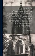 A Letter to a Clergyman in the Country, Concerning the Choice of Members, and the Execution of the Parliament-Writ, for the Ensuing Convocation (en Inglés)