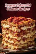Lasagna Galore: 100 Ultimate Recipes (en Inglés)