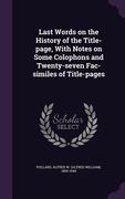 Last Words on the History of the Title-page, With Notes on Some Colophons and Twenty-seven Fac-similes of Title-pages (en Inglés)