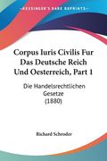 Corpus Iuris Civilis Fur Das Deutsche Reich Und Oesterreich, Part 1: Die Handelsrechtlichen Gesetze (1880) (en Alemán)
