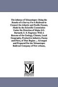 the isthmus of tehuantepec: being the results of a survey for a railroad to connect the atlantic and pacific oceans, made by the scientific commis