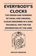 everybody's clocks - the design and working of usual and unusual clocks described in a non-technical way for the information of the user