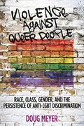 Violence against Queer People: Race, Class, Gender, and the Persistence of Anti-LGBT Discrimination (en Inglés)