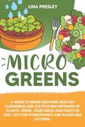 Microgreens: A guide to grow healthy gardening and cultivation methods of plants, herbs, vegetables and fruits in soil. Tips for hy (en Inglés)