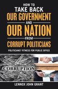 How to Take Back Our Government and Our Nation from Corrupt Politicians: Politicians' Fitness for Public Office (en Inglés)