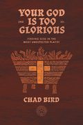 Your God Is Too Glorious: Finding God in the Most Unexpected Places (en Inglés)