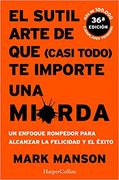 El Sutil Arte de que (Casi Todo) te Importe una Mierda