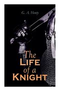 The Life of a Knight: Historical Novels - Medieval Series: Winning His Spurs, St. George For England, The Lion of St. Mark, At Agincourt & A (en Inglés)