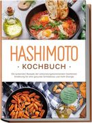 Hashimoto Kochbuch: Die Leckersten Rezepte der Entzündungshemmenden Hashimoto Ernährung für Eine Gesunde Schilddrüse und Mehr Energie - Inkl. Fingerfood, Dips & Getränken (en Alemán)