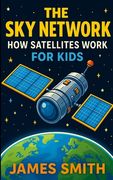 The sky Network: How Satellites Work for Kids (en Inglés)