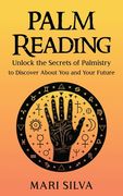 Palm Reading: Unlock the Secrets of Palmistry to Discover About You and Your Future (en Inglés)